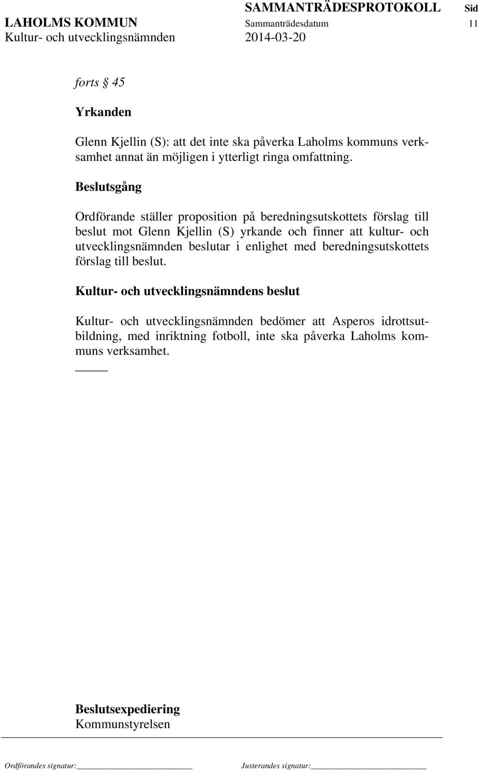 Beslutsgång Ordförande ställer proposition på beredningsutskottets förslag till beslut mot Glenn Kjellin (S) yrkande och finner att kultur- och