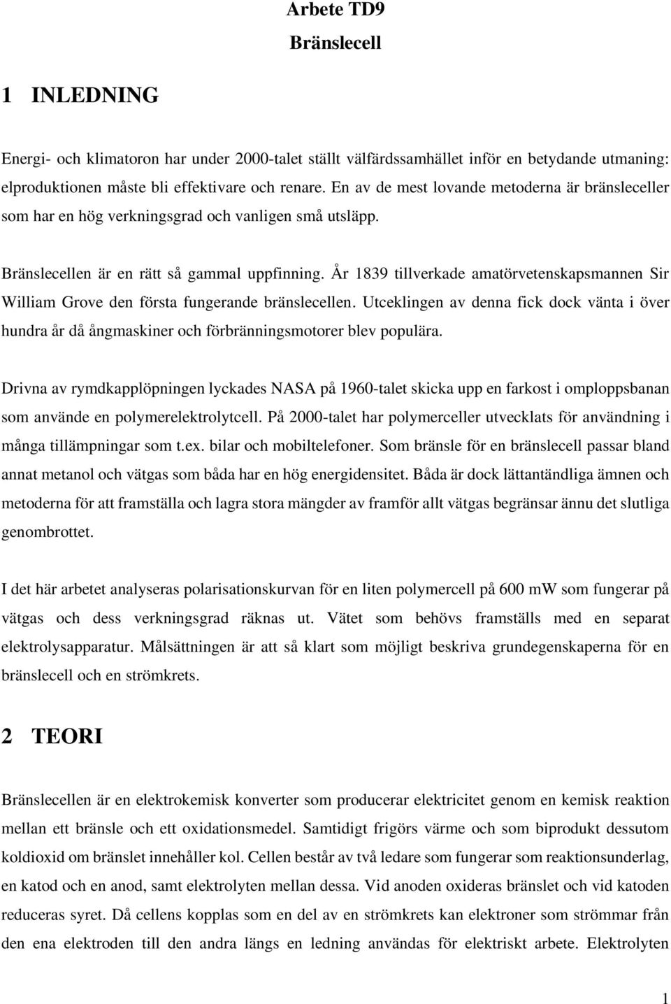 År 1839 tillverkade amatörvetenskapsmannen Sir William Grove den första fungerande bränslecellen.