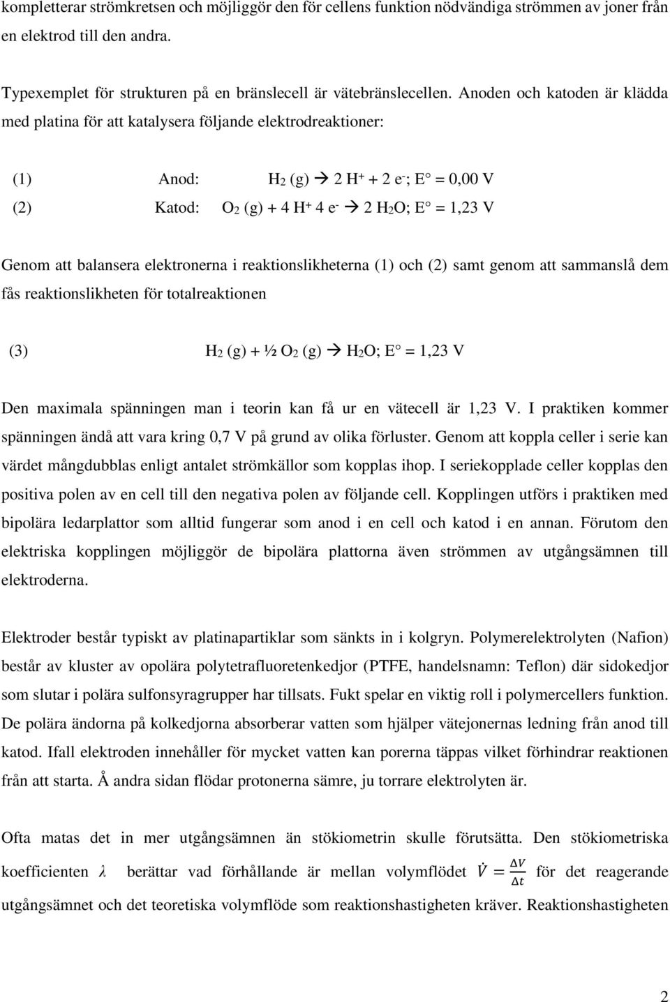 balansera elektronerna i reaktionslikheterna (1) och (2) samt genom att sammanslå dem fås reaktionslikheten för totalreaktionen (3) H2 (g) + ½ O2 (g) H2O; E = 1,23 V Den maximala spänningen man i
