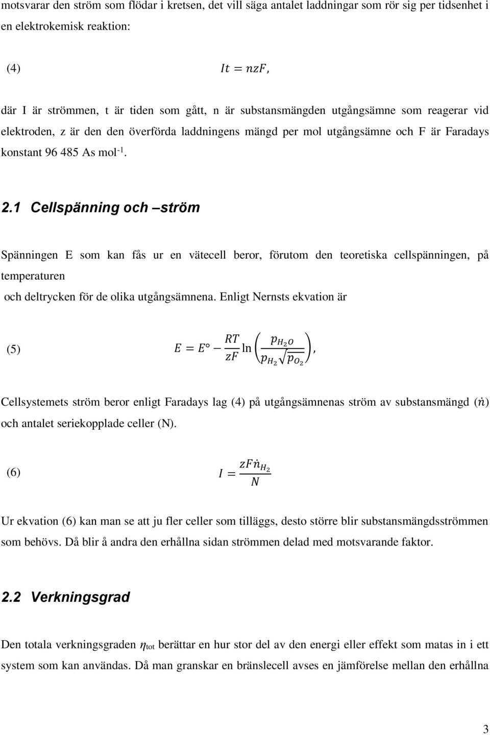1 Cellspänning och ström Spänningen E som kan fås ur en vätecell beror, förutom den teoretiska cellspänningen, på temperaturen och deltrycken för de olika utgångsämnena.