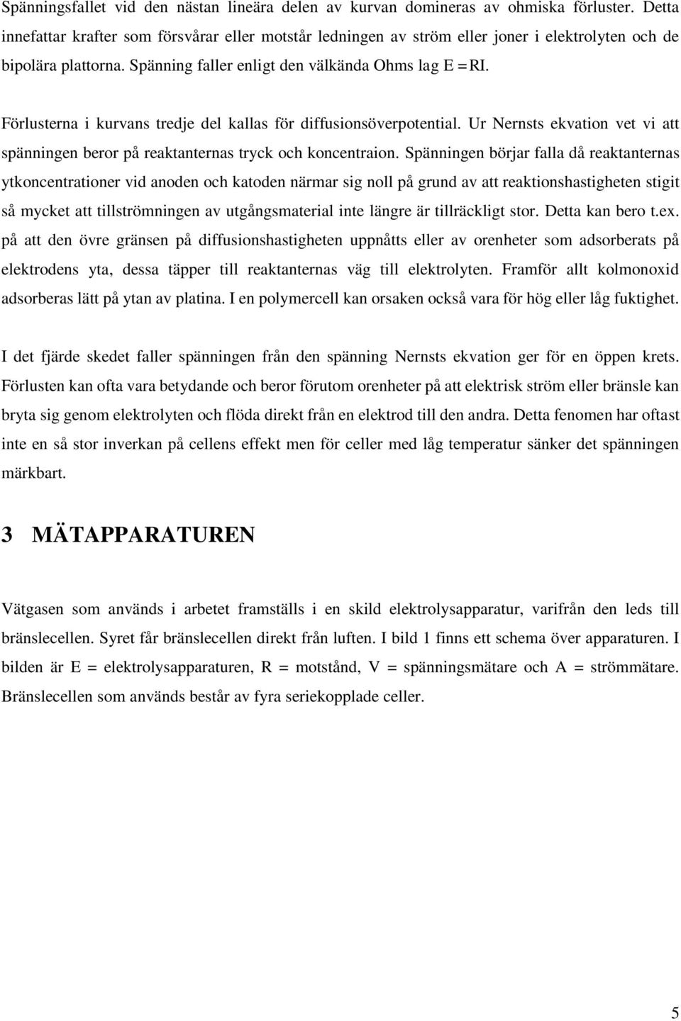 Förlusterna i kurvans tredje del kallas för diffusionsöverpotential. Ur Nernsts ekvation vet vi att spänningen beror på reaktanternas tryck och koncentraion.