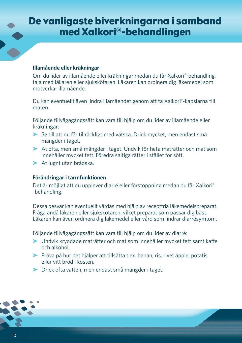 Följande tillvägagångssätt kan vara till hjälp om du lider av illamående eller kräkningar: Se till att du får tillräckligt med vätska. Drick mycket, men endast små mängder i taget.