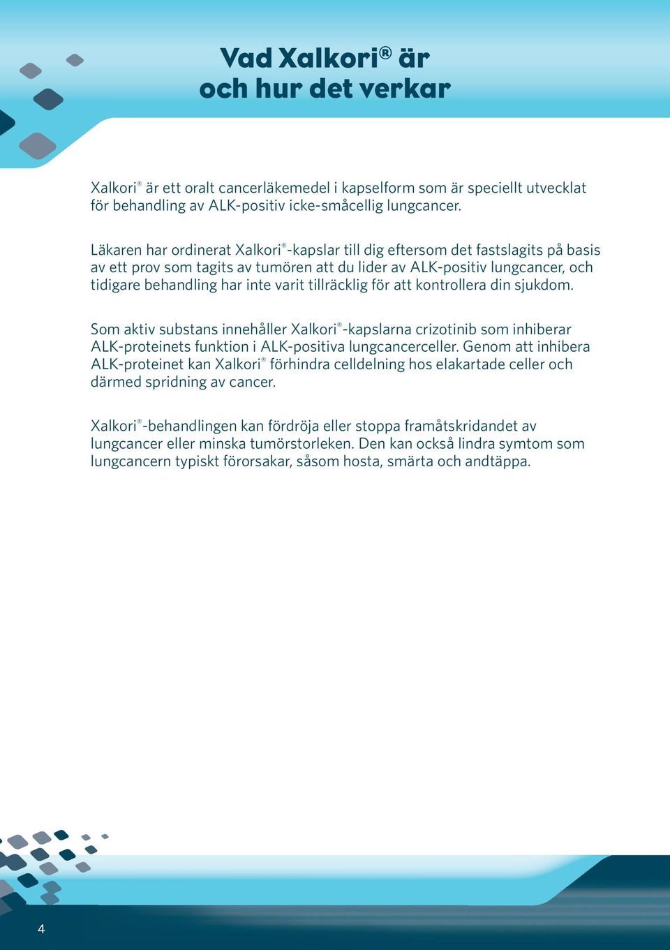 tillräcklig för att kontrollera din sjukdom. Som aktiv substans innehåller Xalkori -kapslarna crizotinib som inhiberar ALK-proteinets funktion i ALK-positiva lungcancerceller.