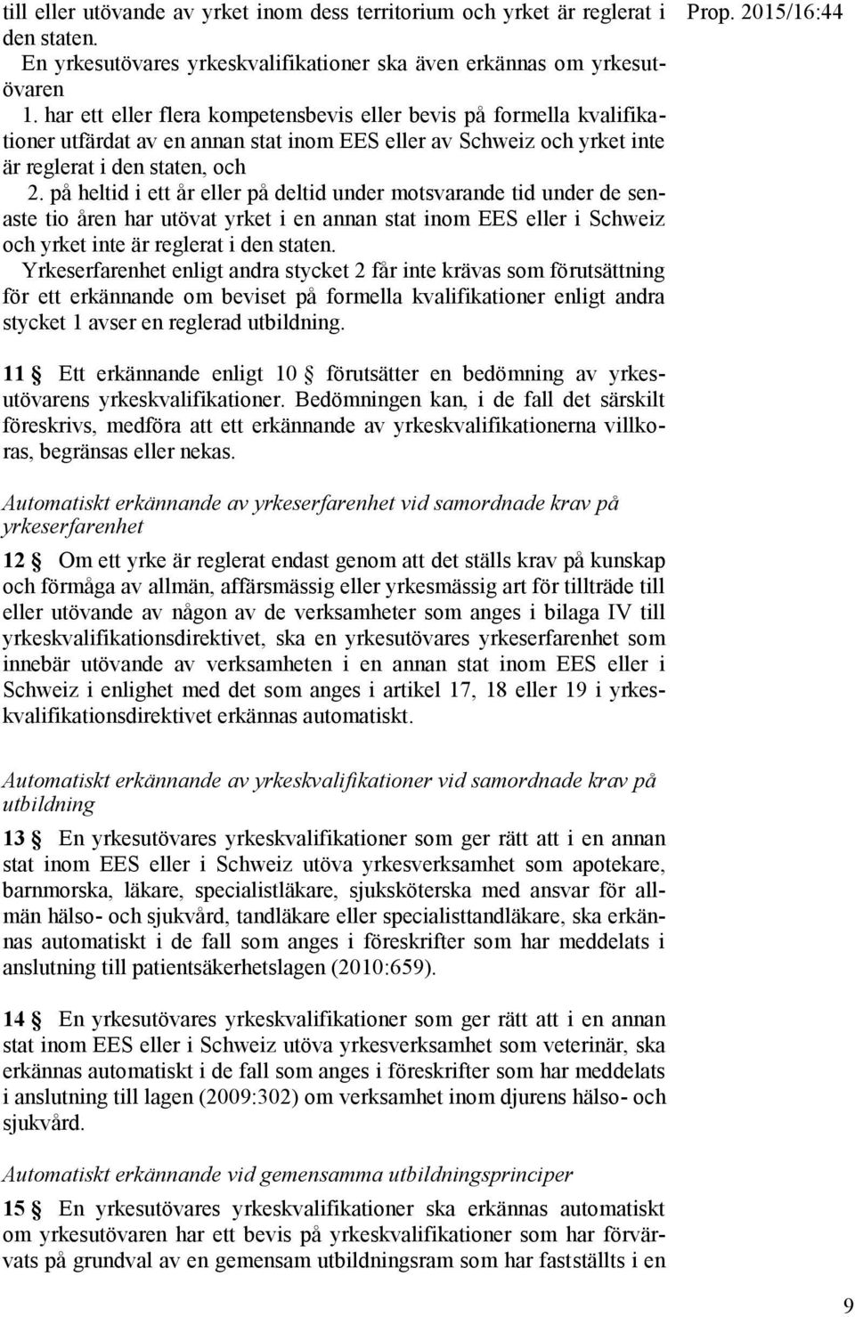 på heltid i ett år eller på deltid under motsvarande tid under de senaste tio åren har utövat yrket i en annan stat inom EES eller i Schweiz och yrket inte är reglerat i den staten.