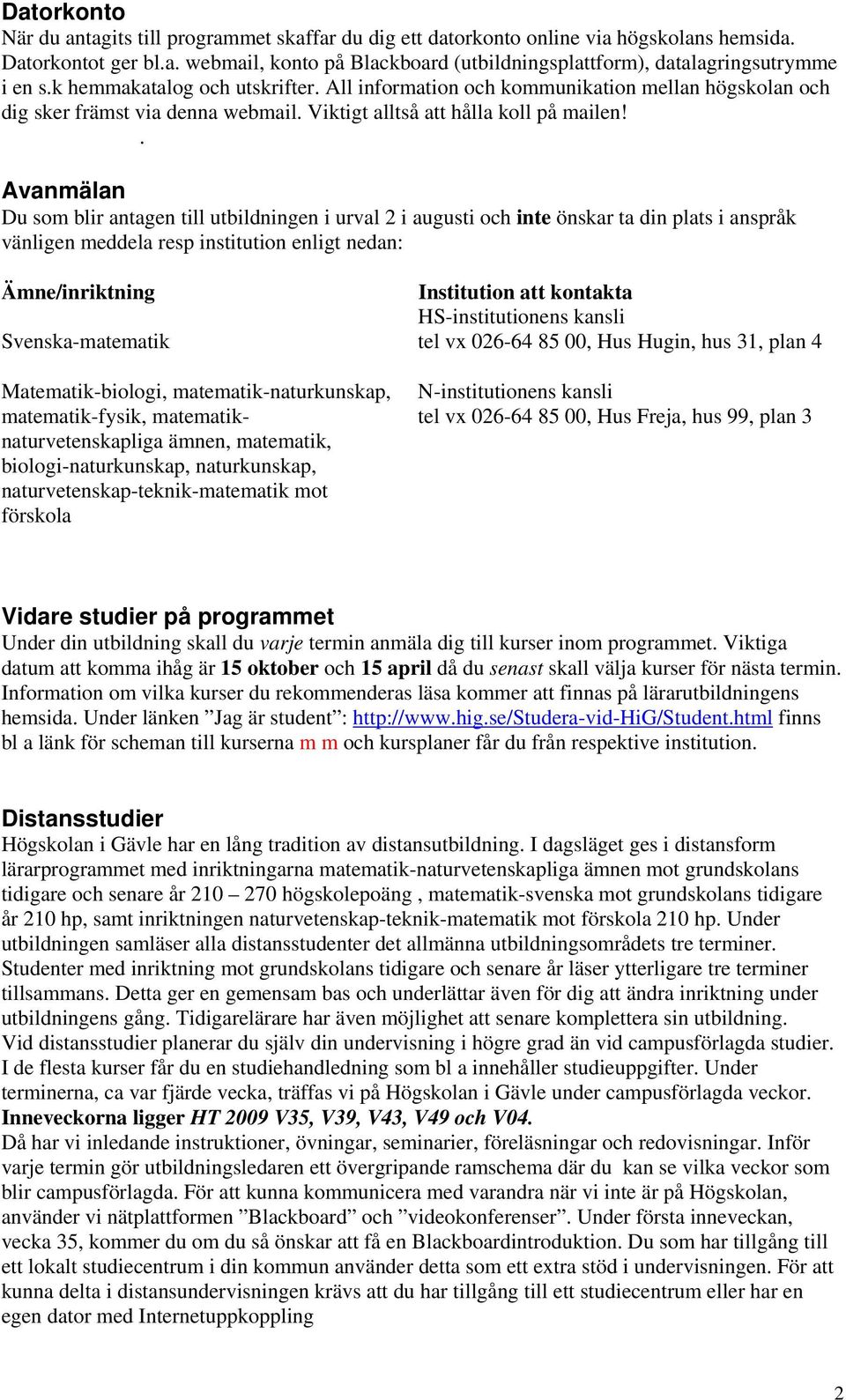 . Avanmälan Du som blir antagen till utbildningen i urval 2 i augusti och inte önskar ta din plats i anspråk vänligen meddela resp institution enligt nedan: Ämne/inriktning Svenska-matematik