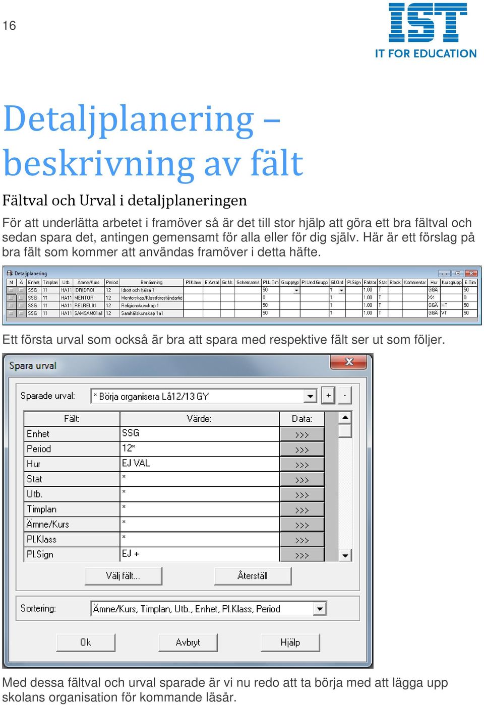 Här är ett förslag på bra fält som kommer att användas framöver i detta häfte.