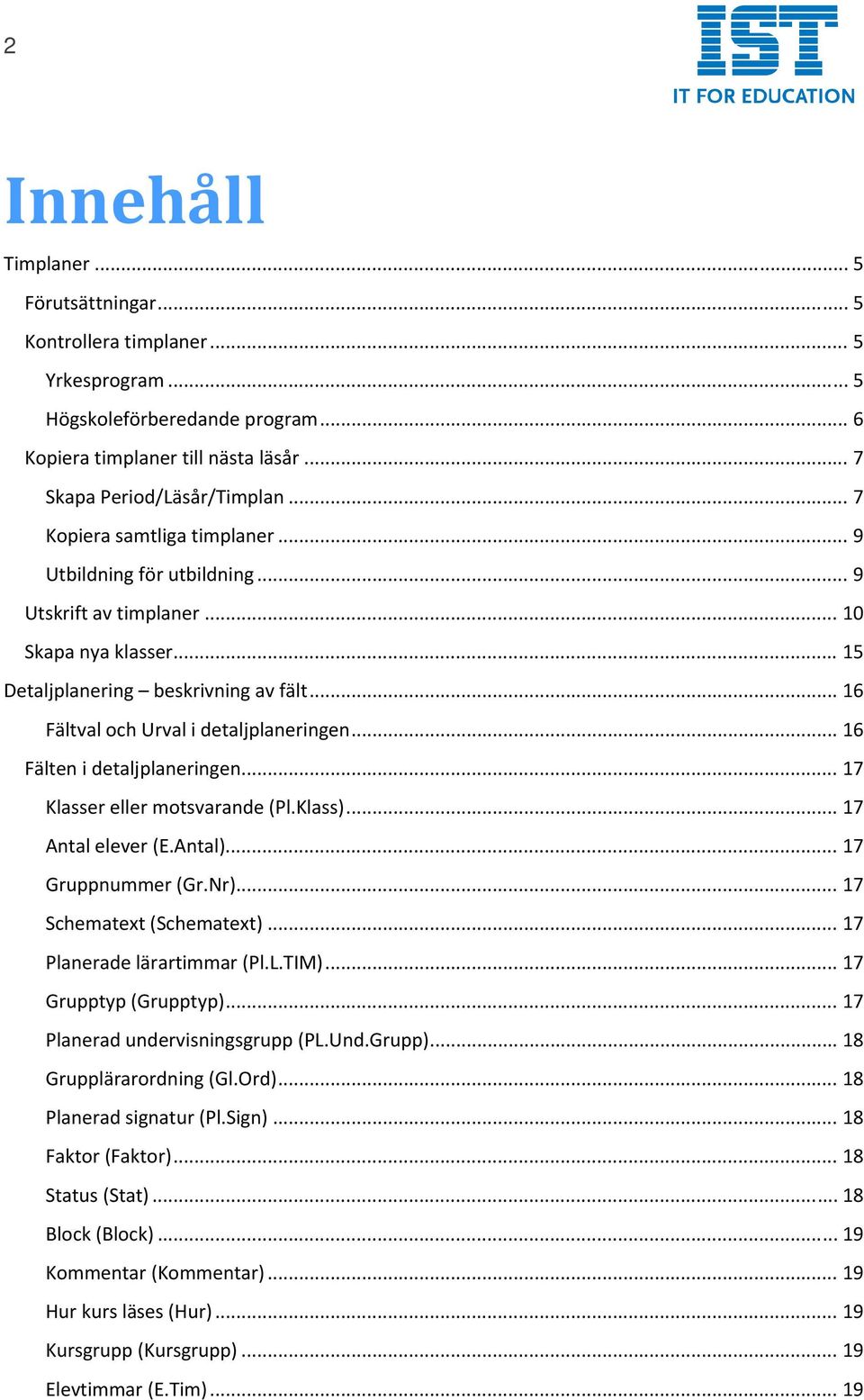 .. 16 Fälten i detaljplaneringen... 17 Klasser eller motsvarande (Pl.Klass)... 17 Antal elever (E.Antal)... 17 Gruppnummer (Gr.Nr)... 17 Schematext (Schematext)... 17 Planerade lärartimmar (Pl.L.TIM).