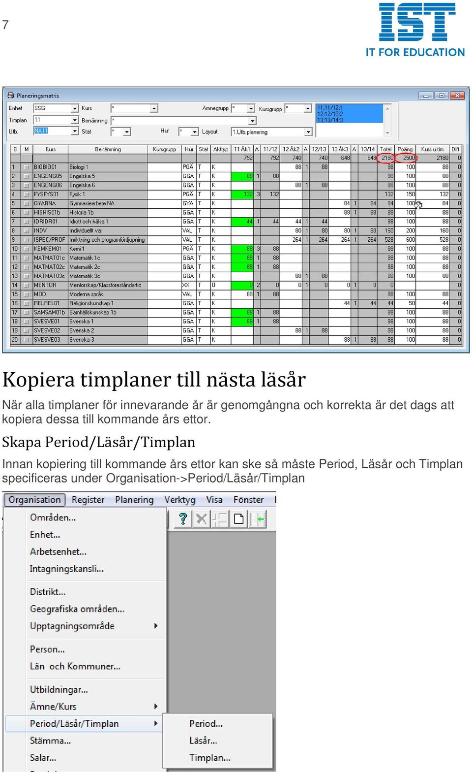 Skapa Period/Läsår/Timplan Innan kopiering till kommande års ettor kan ske så
