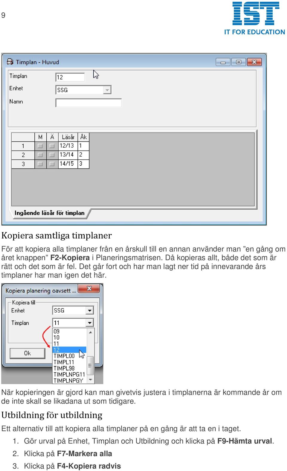 När kopieringen är gjord kan man givetvis justera i timplanerna är kommande år om de inte skall se likadana ut som tidigare.