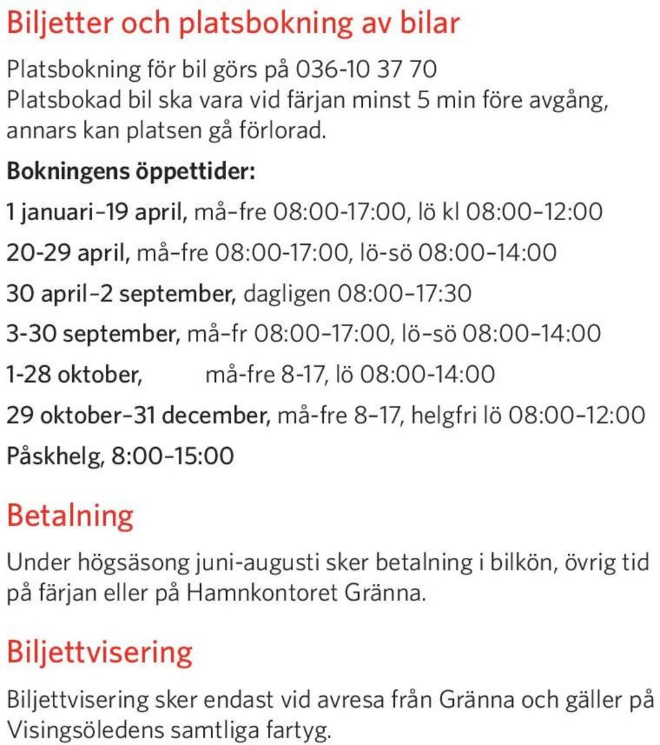 september, må fr 08:00 17:00, lö sö 08:00 14:00 1-28 oktober, 8 14 må-fre 8-17, lö 08:00-14:00 29 oktober 31 december, må-fre 8 17, helgfri lö 08:00 12:00 Påskhelg, 8:00 15:00 Betalning