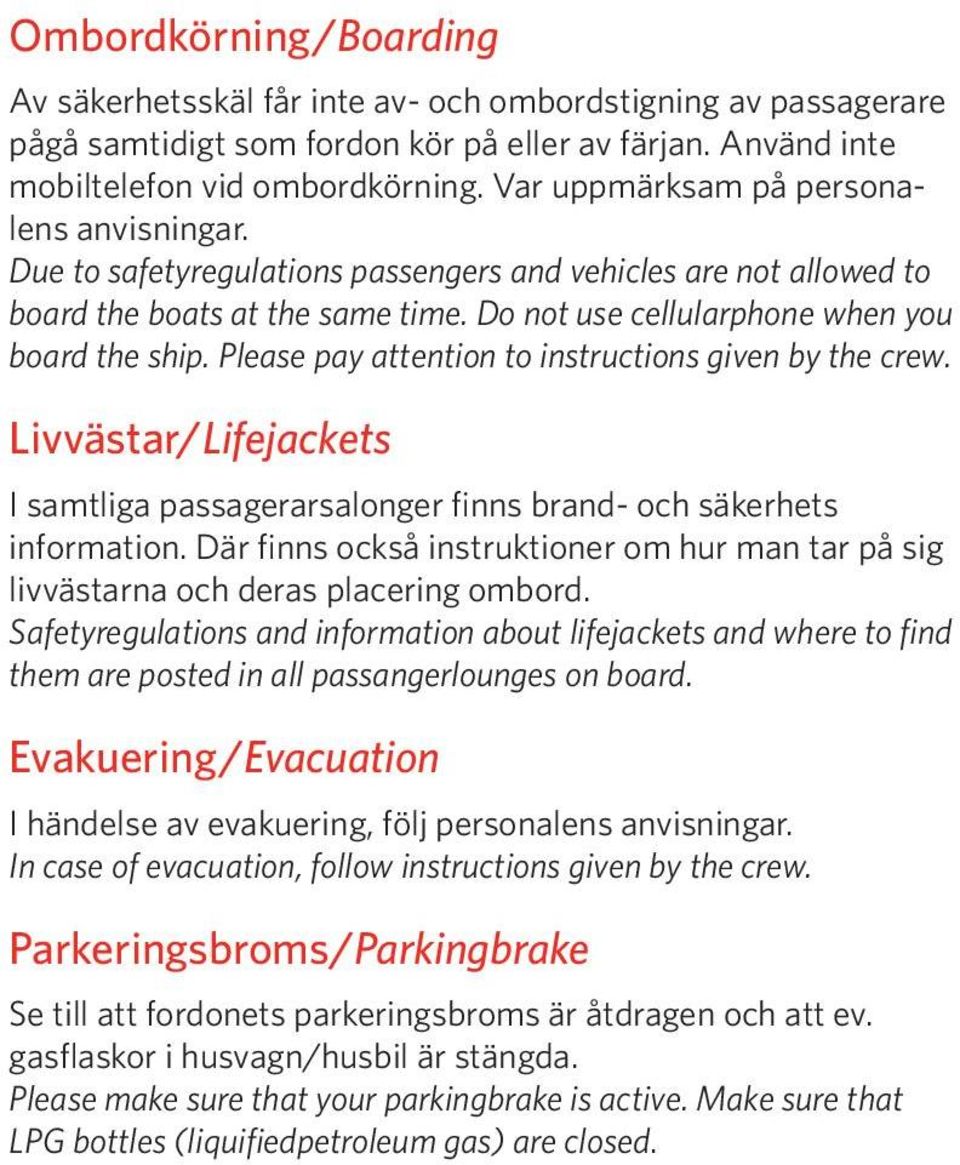 Please pay attention to instructions given by the crew. Livvästar/Lifejackets I samtliga passagerarsalonger finns brand- och säkerhets information.