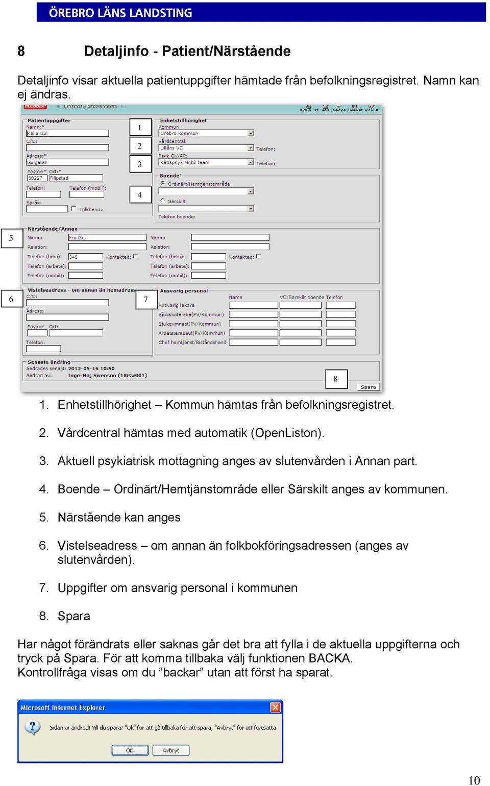 Boende Ordinärt/Hemtjänstområde eller Särskilt anges av kommunen. 5. Närstående kan anges 6. Vistelseadress om annan än folkbokföringsadressen (anges av slutenvården). 7.