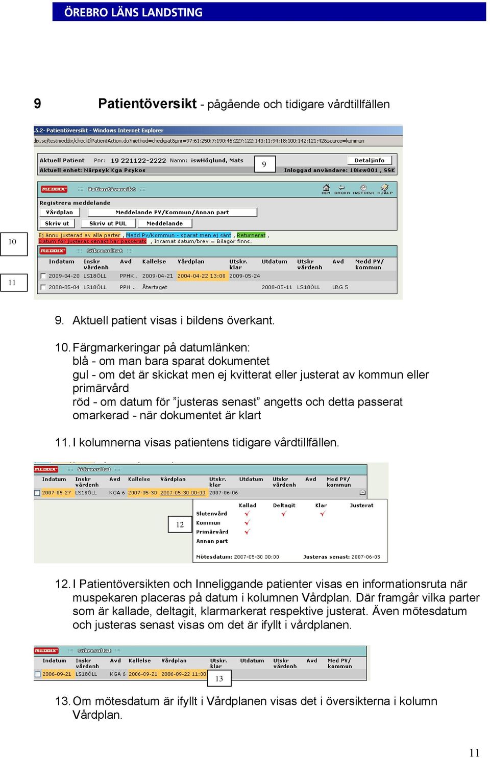 Färgmarkeringar på datumlänken: blå - om man bara sparat dokumentet gul - om det är skickat men ej kvitterat eller justerat av kommun eller primärvård röd - om datum för justeras senast angetts och