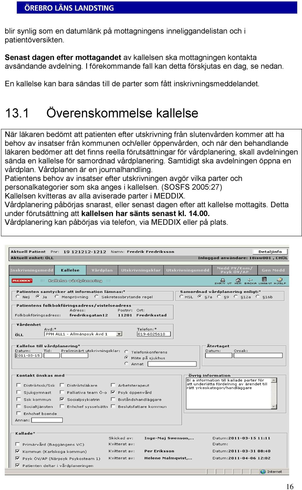 1 Överenskommelse kallelse När läkaren bedömt att patienten efter utskrivning från slutenvården kommer att ha behov av insatser från kommunen och/eller öppenvården, och när den behandlande läkaren