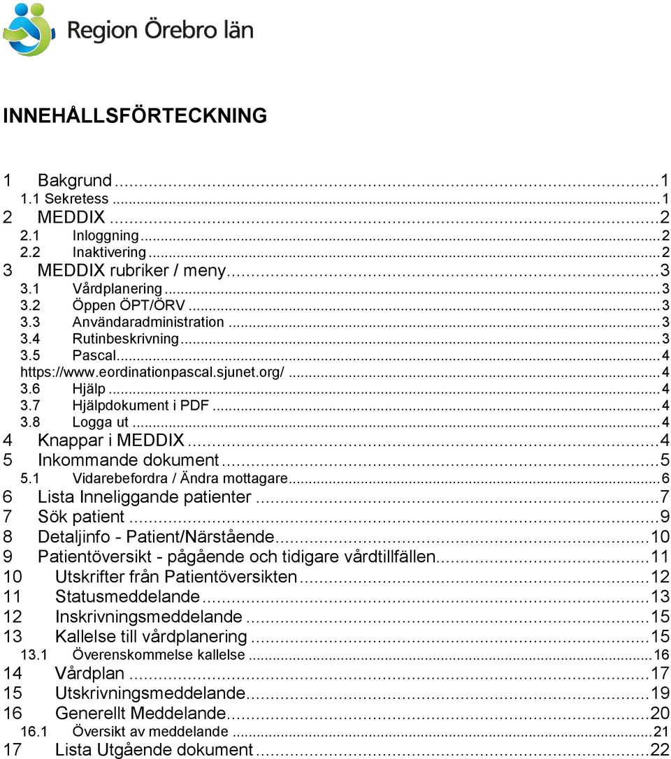 .. 5 5.1 Vidarebefordra / Ändra mottagare... 6 6 Lista Inneliggande patienter... 7 7 Sök patient... 9 8 Detaljinfo - Patient/Närstående... 10 9 Patientöversikt - pågående och tidigare vårdtillfällen.