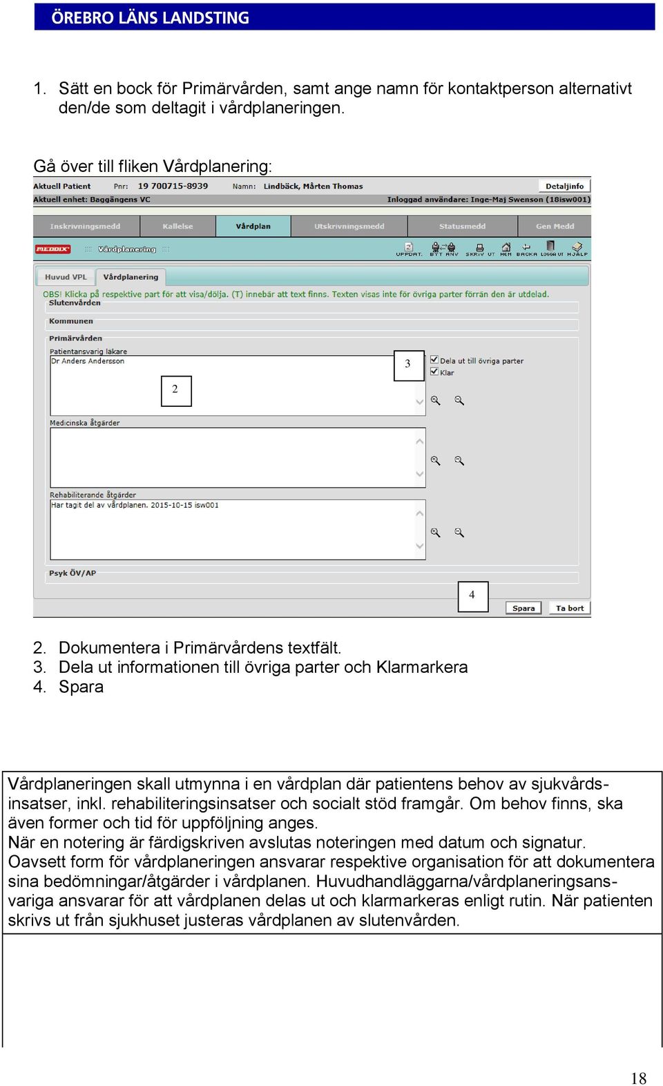 rehabiliteringsinsatser och socialt stöd framgår. Om behov finns, ska även former och tid för uppföljning anges. När en notering är färdigskriven avslutas noteringen med datum och signatur.