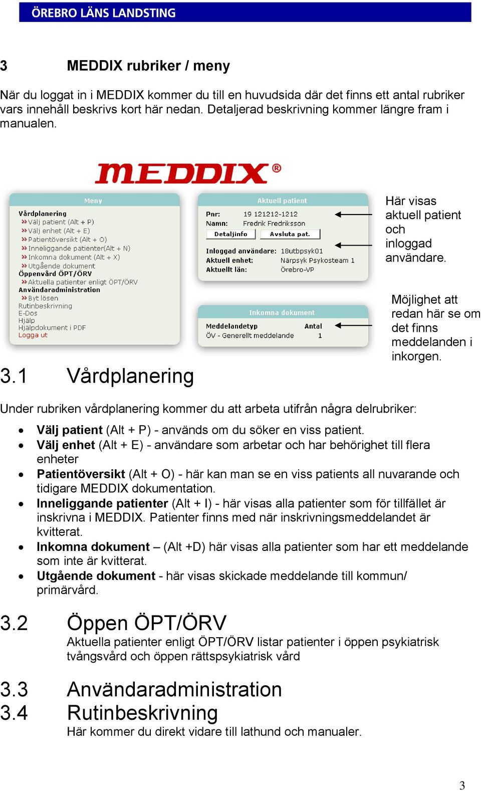 Under rubriken vårdplanering kommer du att arbeta utifrån några delrubriker: Välj patient (Alt + P) - används om du söker en viss patient.