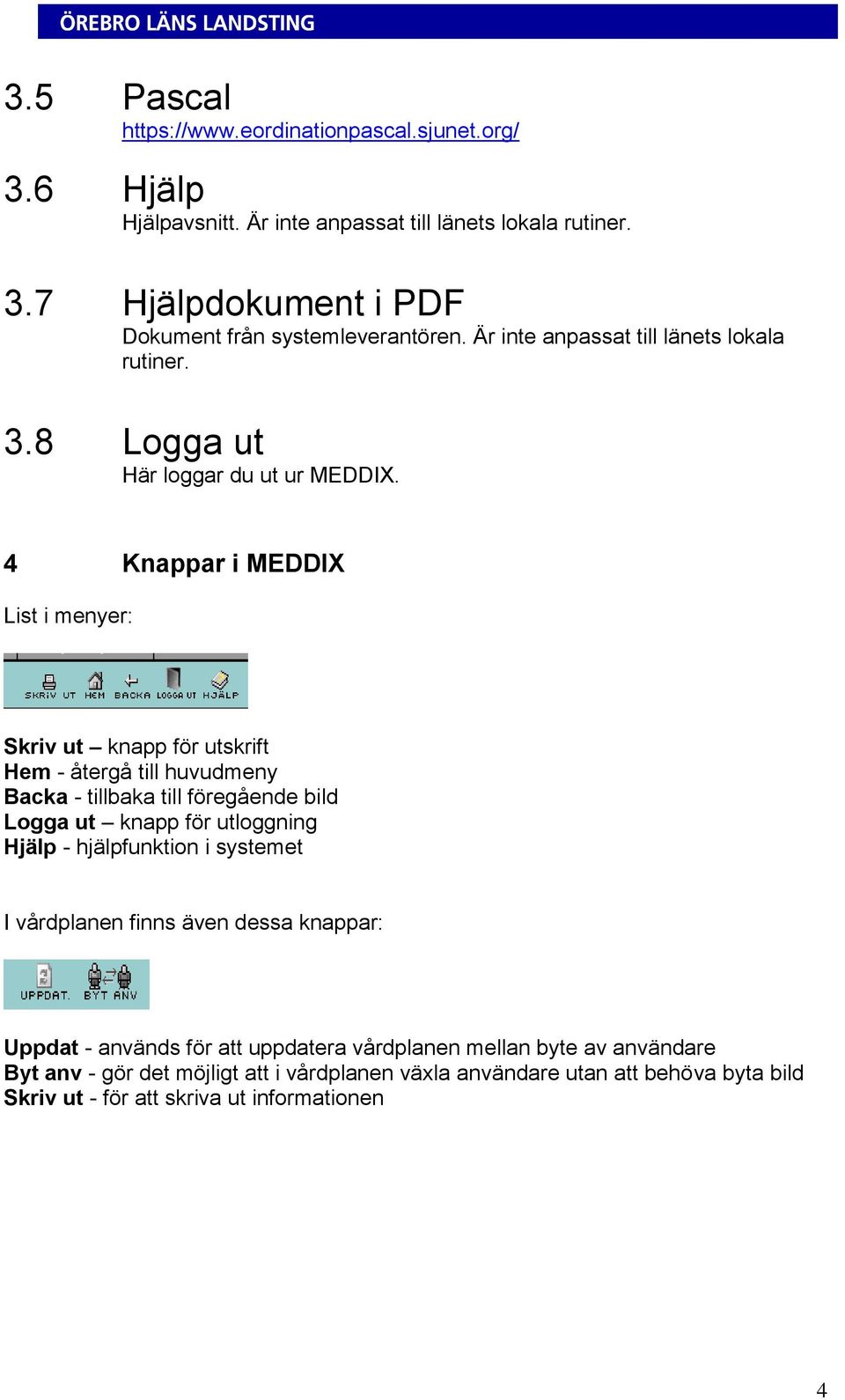 4 Knappar i MEDDIX List i menyer: Skriv ut knapp för utskrift Hem - återgå till huvudmeny Backa - tillbaka till föregående bild Logga ut knapp för utloggning Hjälp -