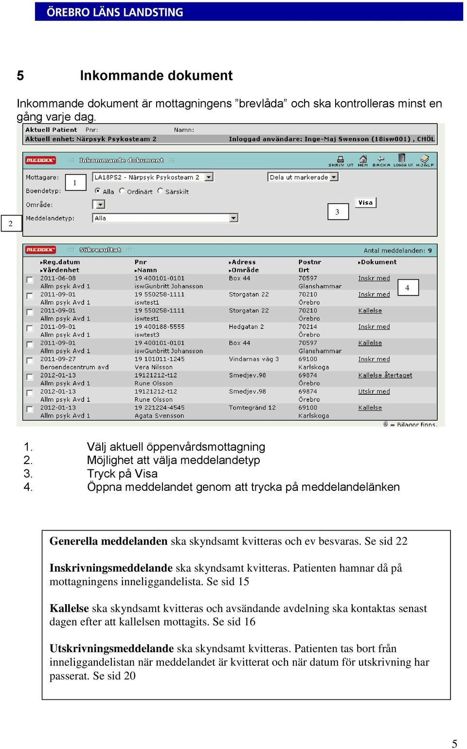 Se sid 22 Inskrivningsmeddelande ska skyndsamt kvitteras. Patienten hamnar då på mottagningens inneliggandelista.