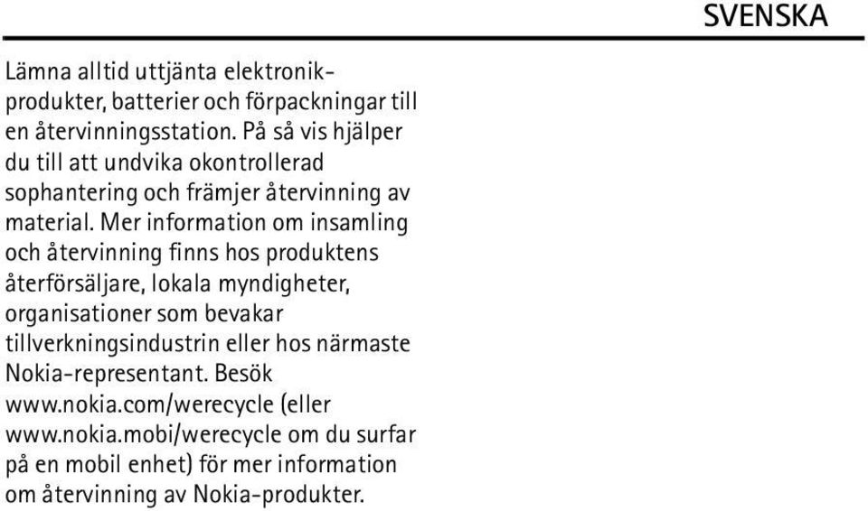 Mer information om insamling och återvinning finns hos produktens återförsäljare, lokala myndigheter, organisationer som bevakar