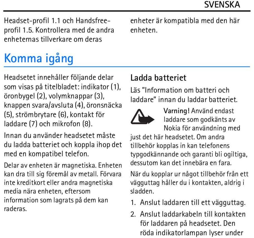 svara/avsluta (4), öronsnäcka (5), strömbrytare (6), kontakt för laddare (7) och mikrofon (8). Innan du använder headsetet måste du ladda batteriet och koppla ihop det med en kompatibel telefon.