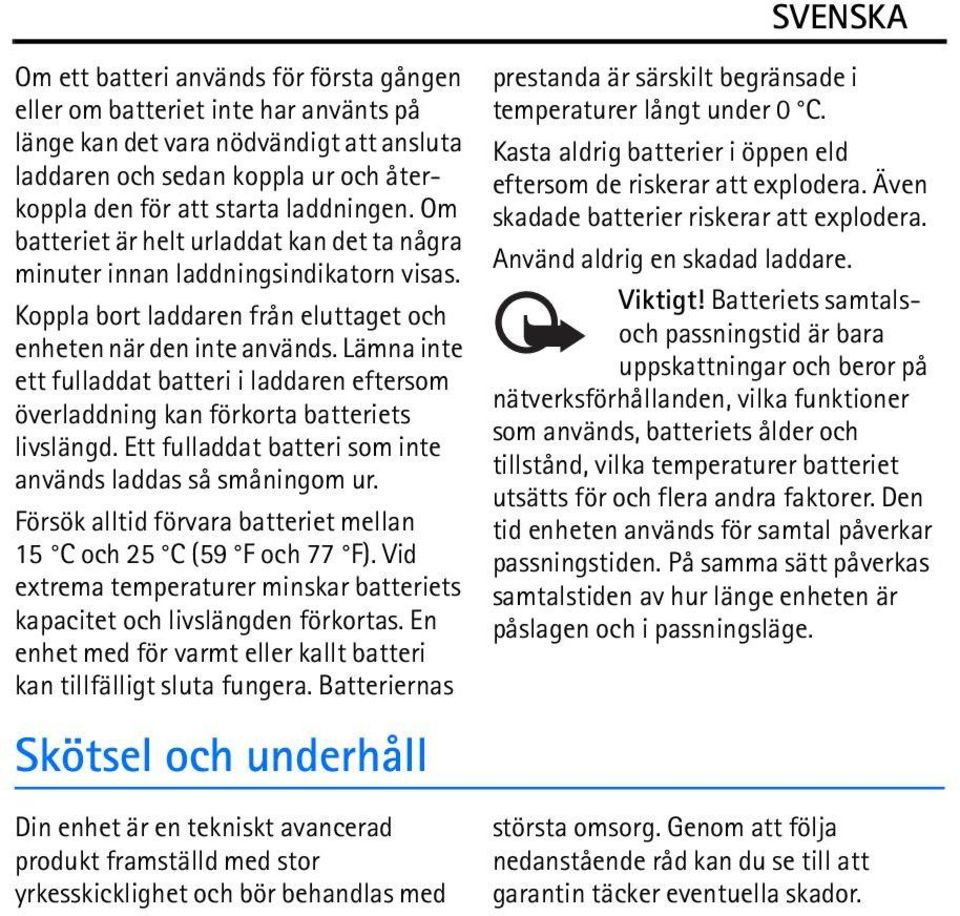 Lämna inte ett fulladdat batteri i laddaren eftersom överladdning kan förkorta batteriets livslängd. Ett fulladdat batteri som inte används laddas så småningom ur.