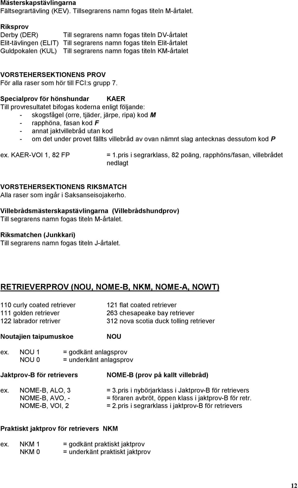VORSTEHERSEKTIONENS PROV För alla raser som hör till FCI:s grupp 7.
