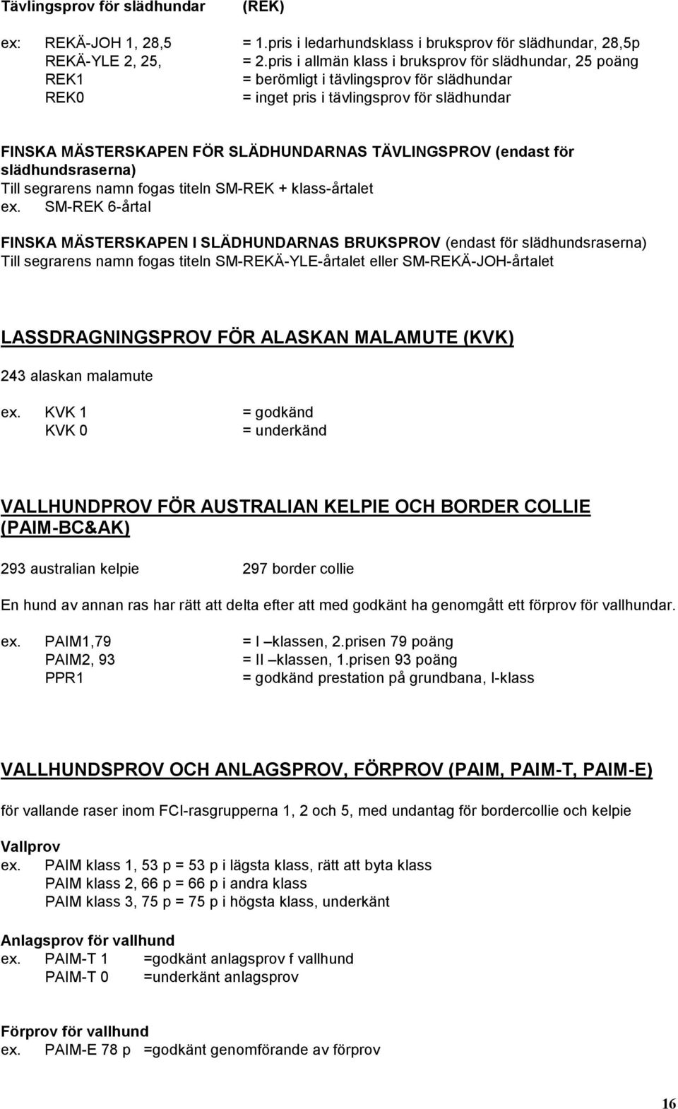 TÄVLINGSPROV (endast för slädhundsraserna) Till segrarens namn fogas titeln SM-REK + klass-årtalet ex.