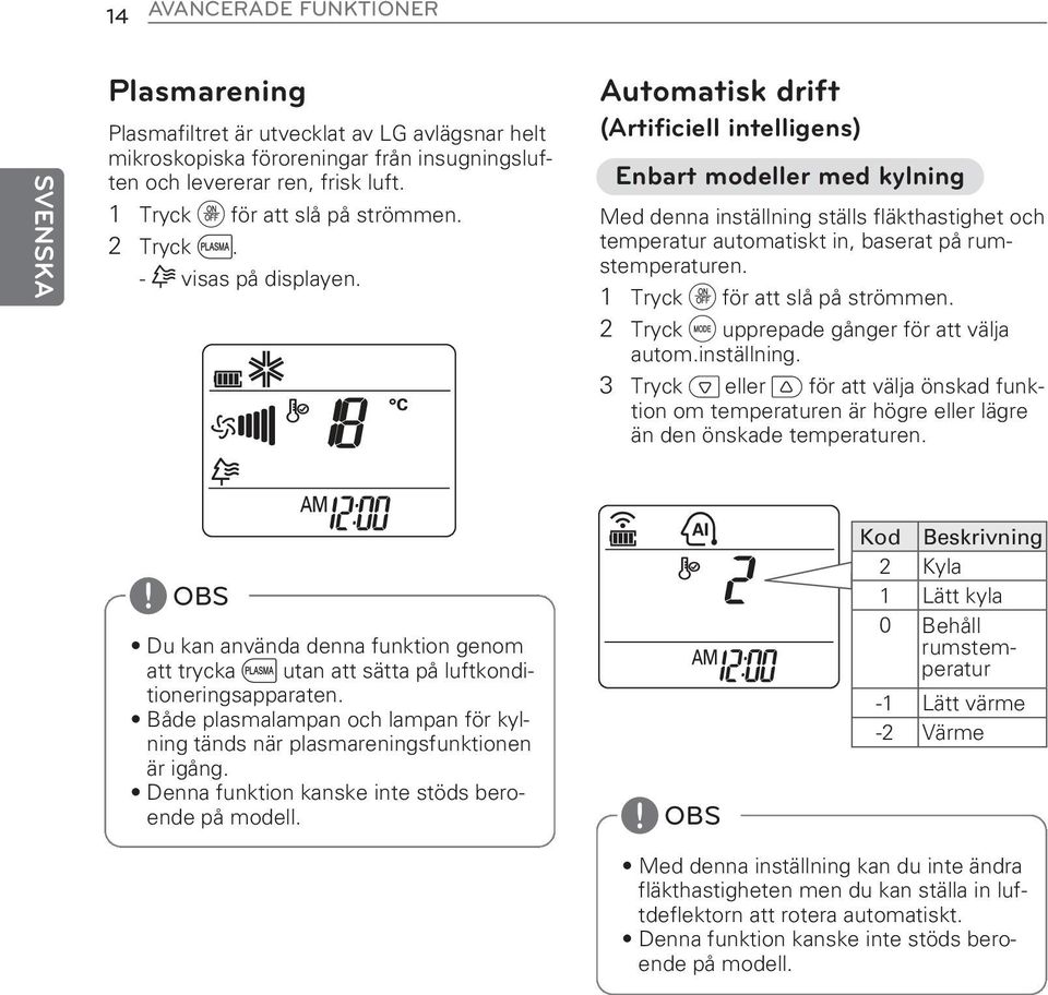 2 Tryck f upprepade gånger för att välja autom.inställning. 3 Tryck o eller q för att välja önskad funktion om temperaturen är högre eller lägre än den önskade temperaturen.