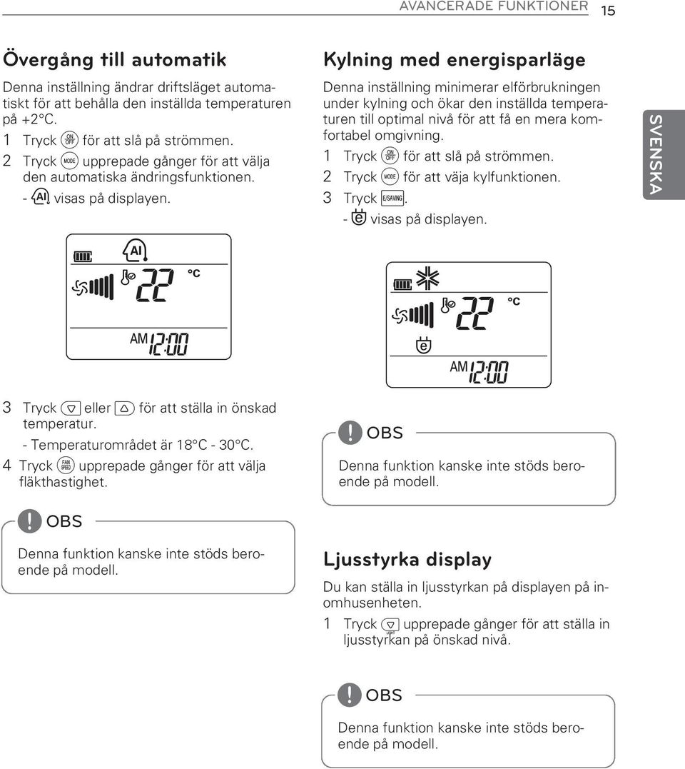 Kylning med energisparläge Denna inställning minimerar elförbrukningen under kylning och ökar den inställda temperaturen till optimal nivå för att få en mera komfortabel omgivning.