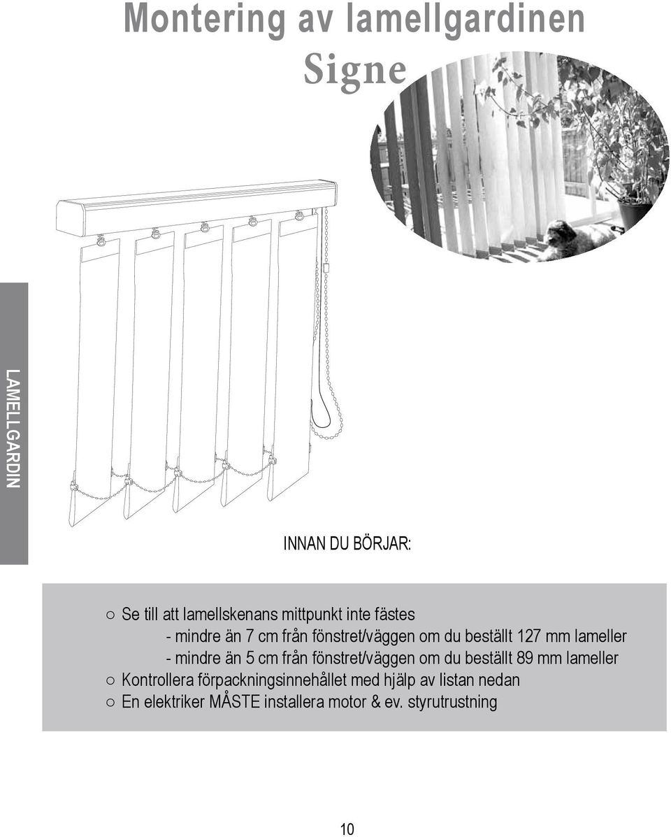 mindre än 5 cm från fönstret/väggen om du beställt 89 mm lameller Kontrollera