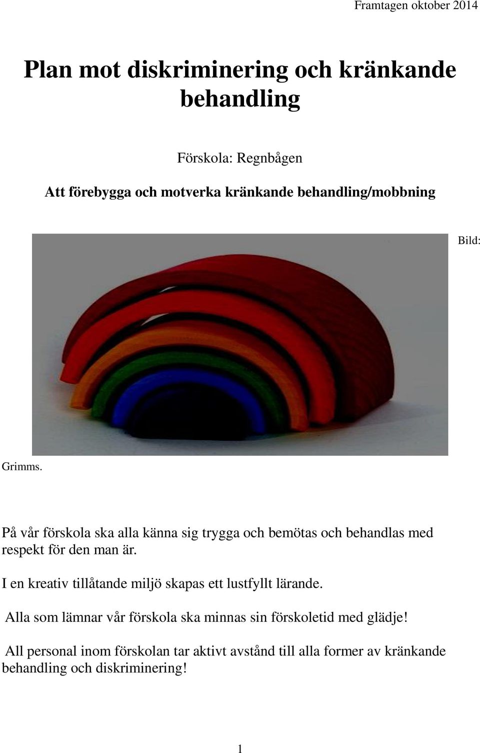 På vår förskola ska alla känna sig trygga och bemötas och behandlas med respekt för den man är.
