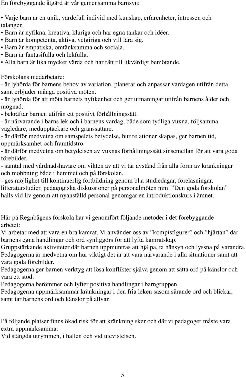 Barn är fantasifulla och lekfulla. Alla barn är lika mycket värda och har rätt till likvärdigt bemötande.