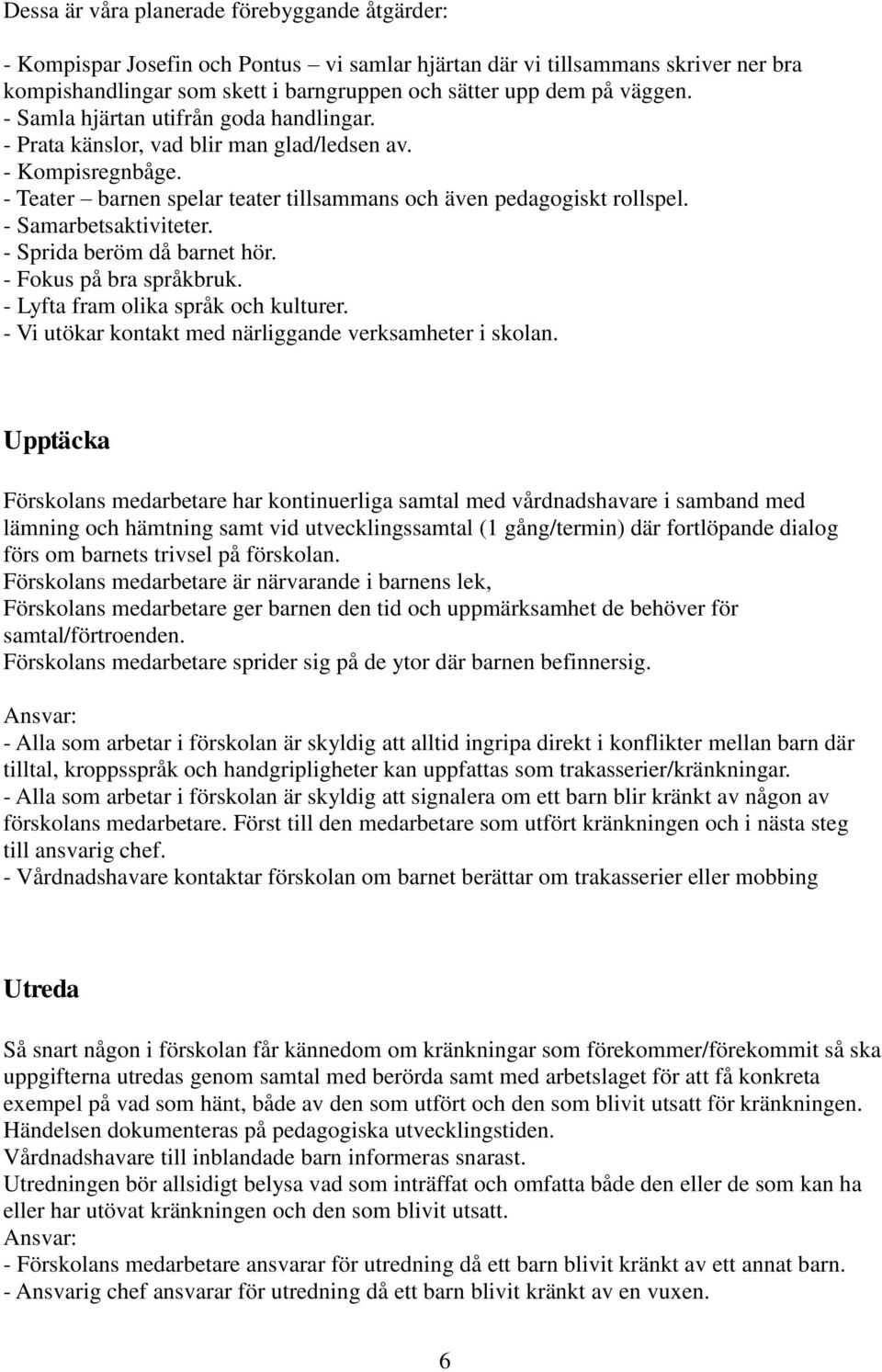 - Samarbetsaktiviteter. - Sprida beröm då barnet hör. - Fokus på bra språkbruk. - Lyfta fram olika språk och kulturer. - Vi utökar kontakt med närliggande verksamheter i skolan.