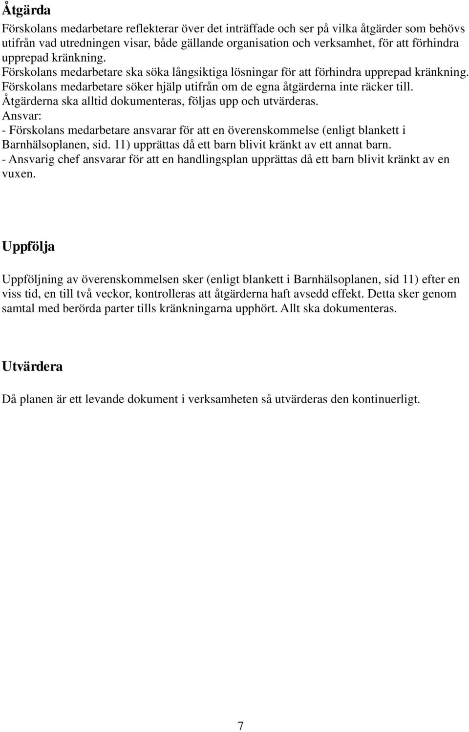 Åtgärderna ska alltid dokumenteras, följas upp och utvärderas. Ansvar: - Förskolans medarbetare ansvarar för att en överenskommelse (enligt blankett i Barnhälsoplanen, sid.