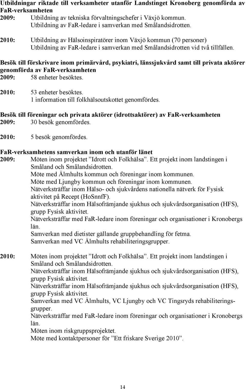 21: Utbildning av Hälsoinspiratörer inom Växjö kommun (7 personer) Utbildning av FaR-ledare i samverkan med Smålandsidrotten vid två tillfällen.