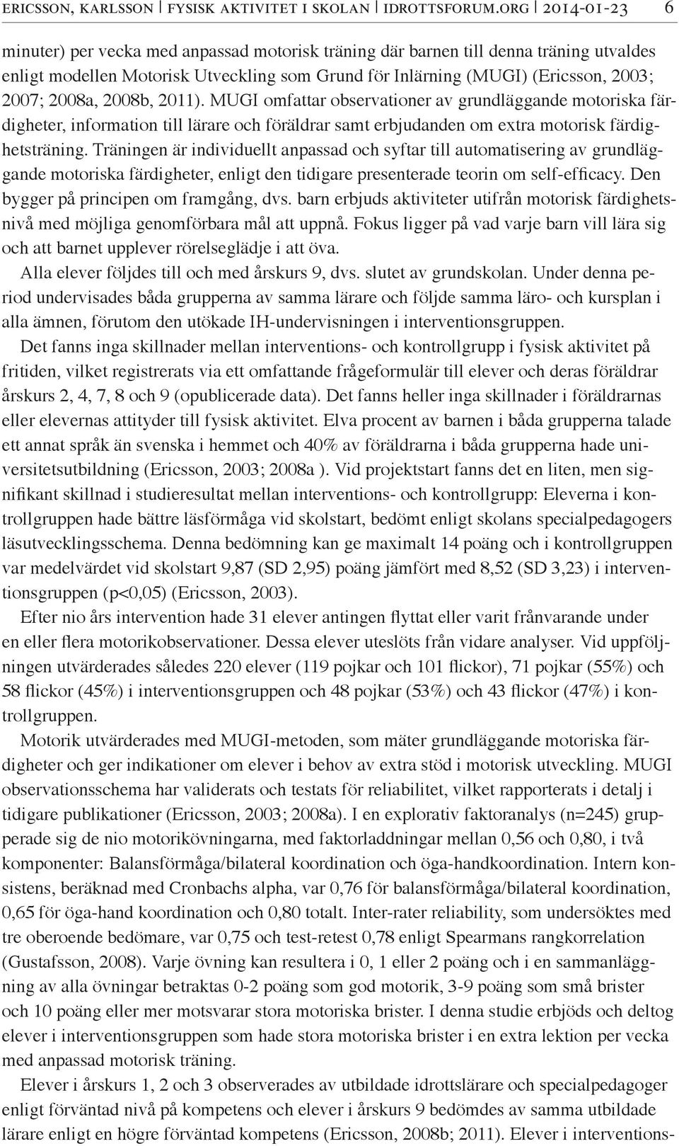 2008a, 2008b, 2011). MUGI omfattar observationer av grundläggande motoriska färdigheter, information till lärare och föräldrar samt erbjudanden om extra motorisk färdighetsträning.