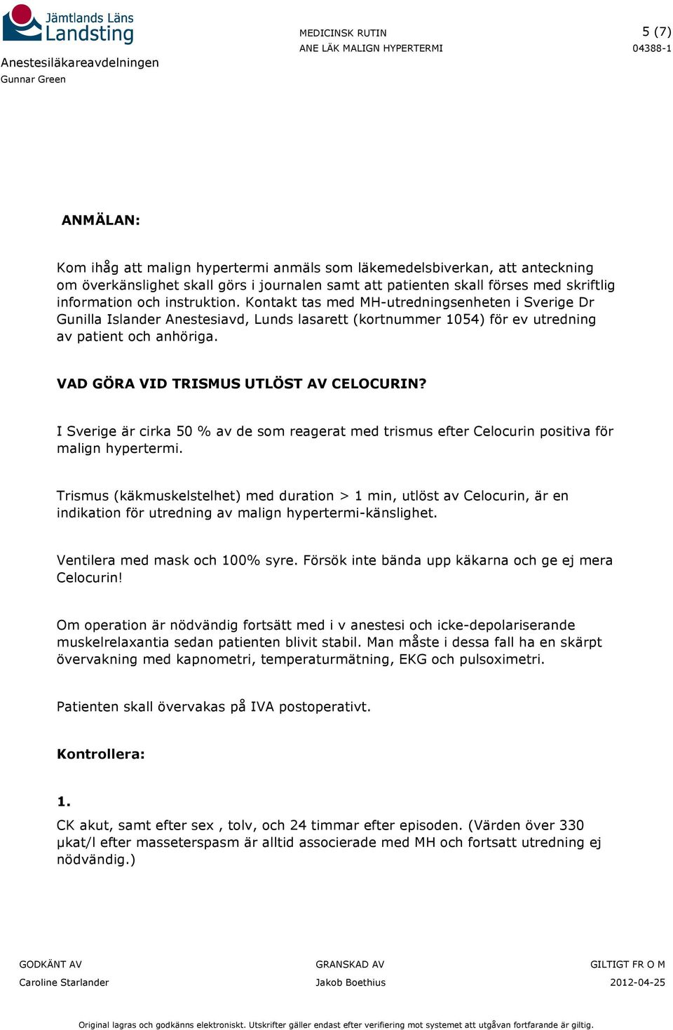 VAD GÖRA VID TRISMUS UTLÖST AV CELOCURIN? I Sverige är cirka 50 % av de som reagerat med trismus efter Celocurin positiva för malign hypertermi.