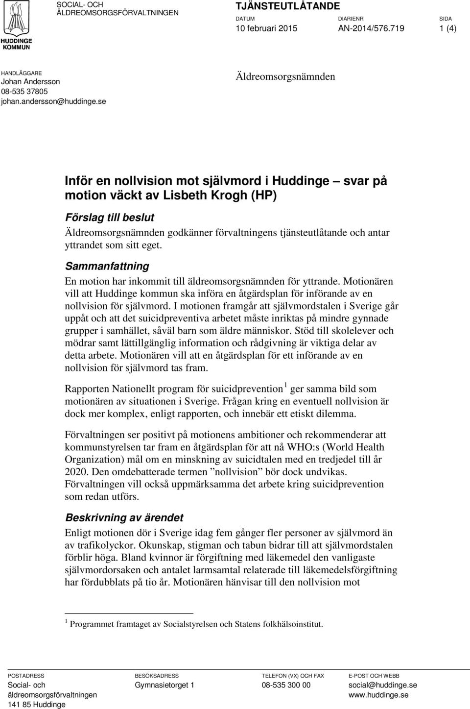 antar yttrandet som sitt eget. Sammanfattning En motion har inkommit till äldreomsorgsnämnden för yttrande.