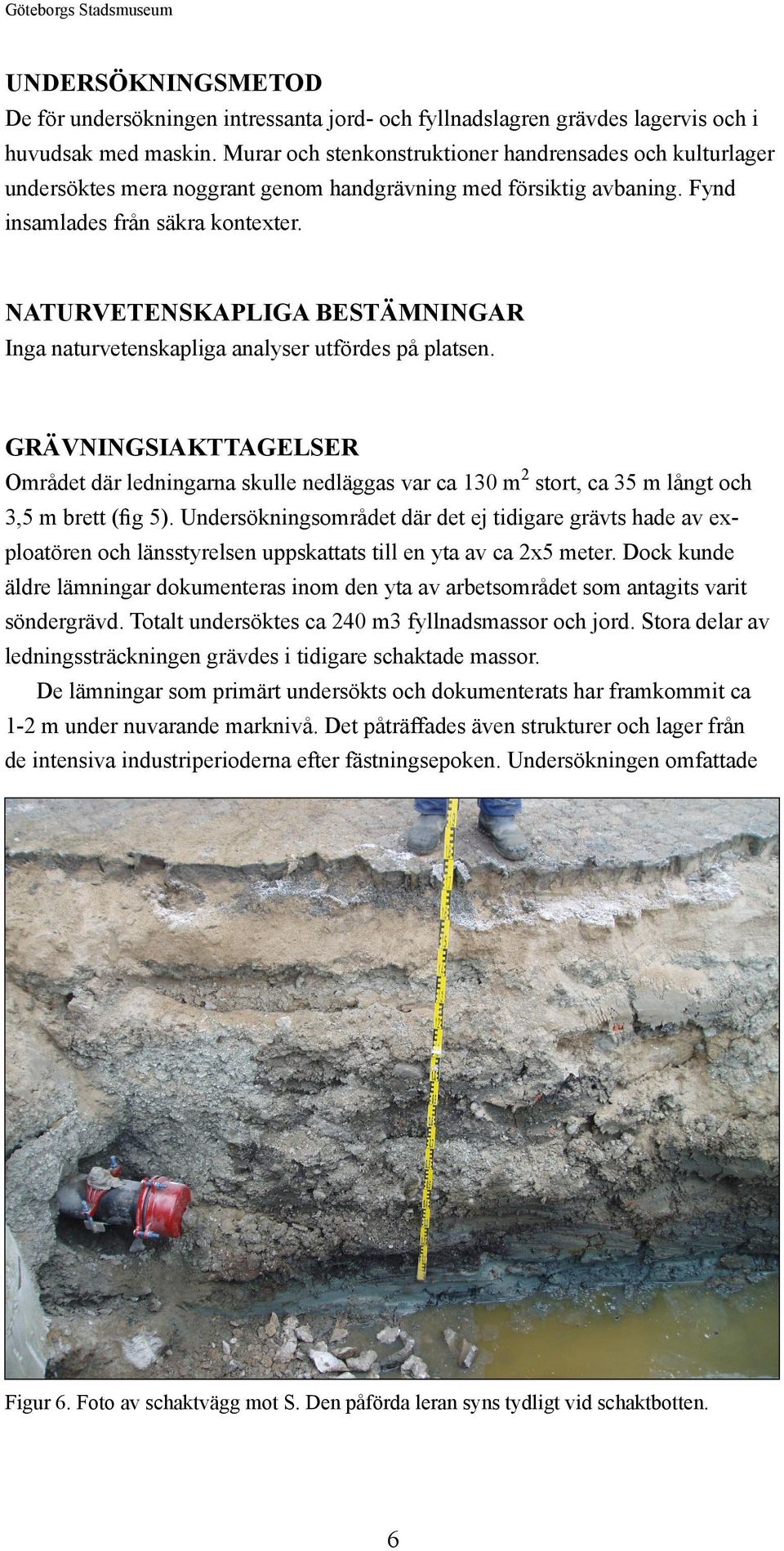 NATURVETENSKAPLIGA BESTÄMNINGAR Inga naturvetenskapliga analyser utfördes på platsen.