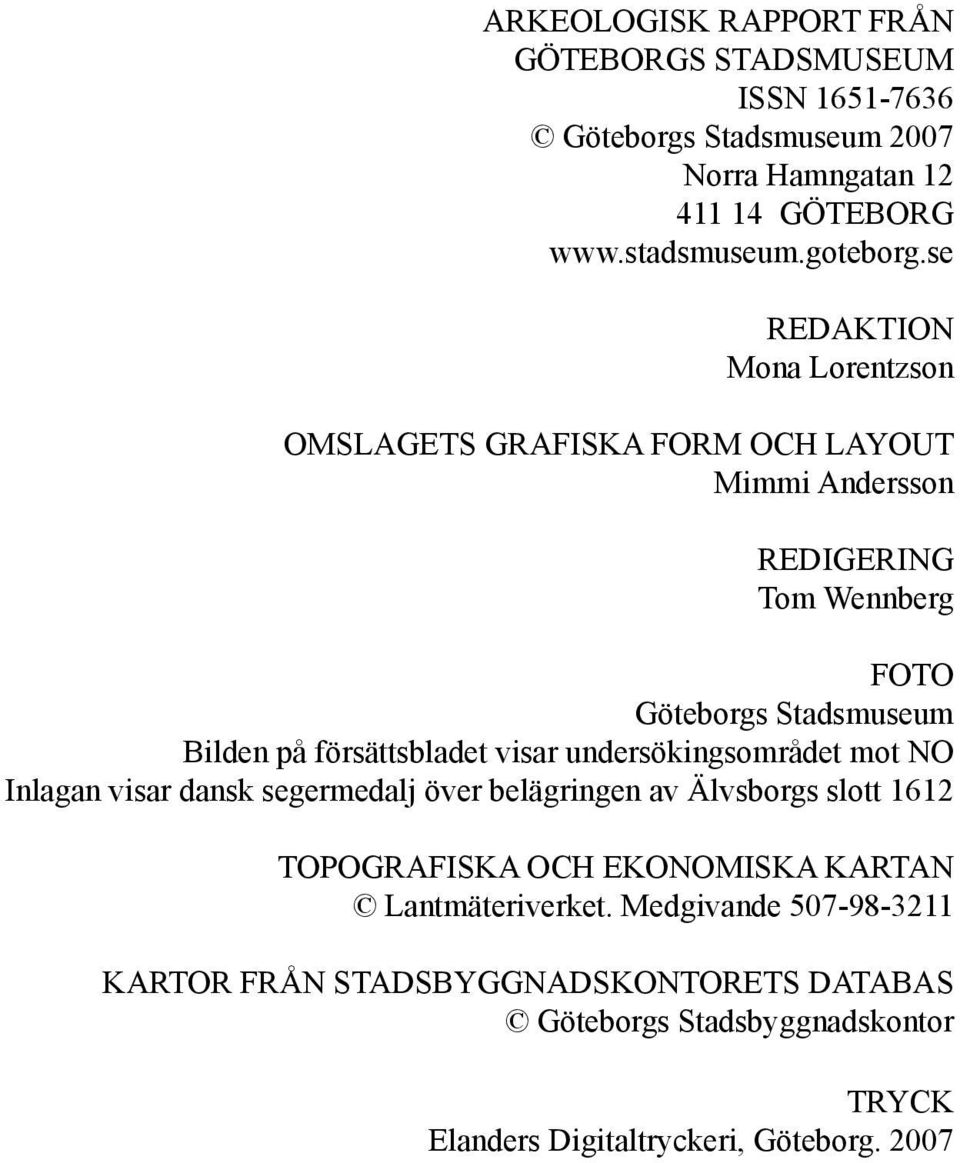 försättsbladet visar undersökingsområdet mot NO Inlagan visar dansk segermedalj över belägringen av Älvsborgs slott 1612 TOPOGRAFISKA OCH EKONOMISKA