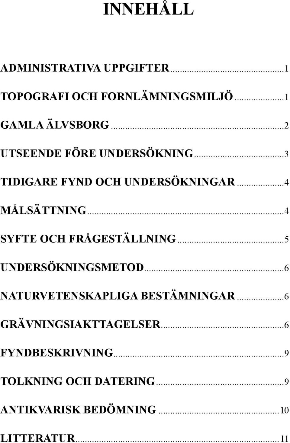 ..4 SYFTE OCH FRÅGESTÄLLNING...5 UNDERSÖKNINGSMETOD...6 NATURVETENSKAPLIGA BESTÄMNINGAR.