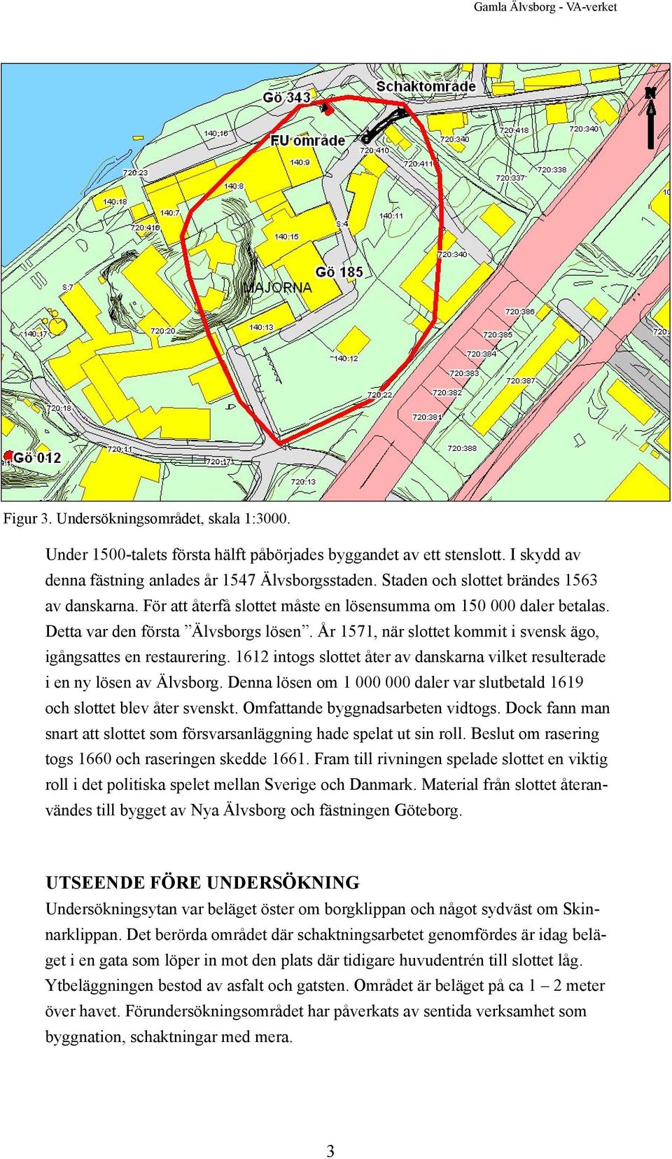 År 1571, när slottet kommit i svensk ägo, igångsattes en restaurering. 1612 intogs slottet åter av danskarna vilket resulterade i en ny lösen av Älvsborg.