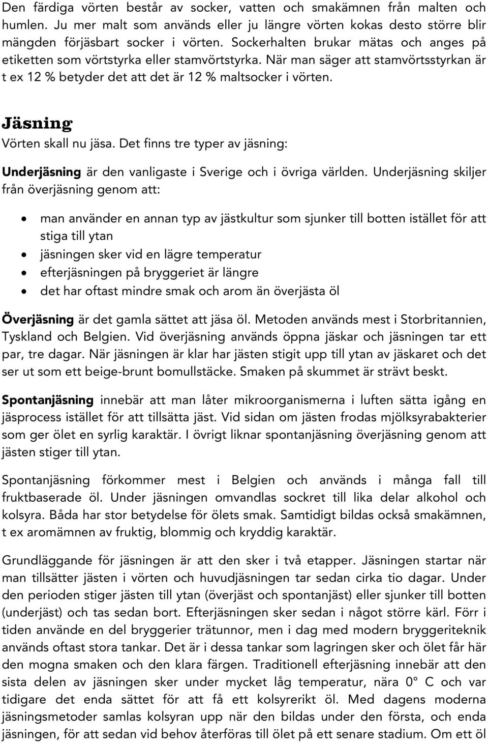 Jäsning Vörten skall nu jäsa. Det finns tre typer av jäsning: Underjäsning är den vanligaste i Sverige och i övriga världen.