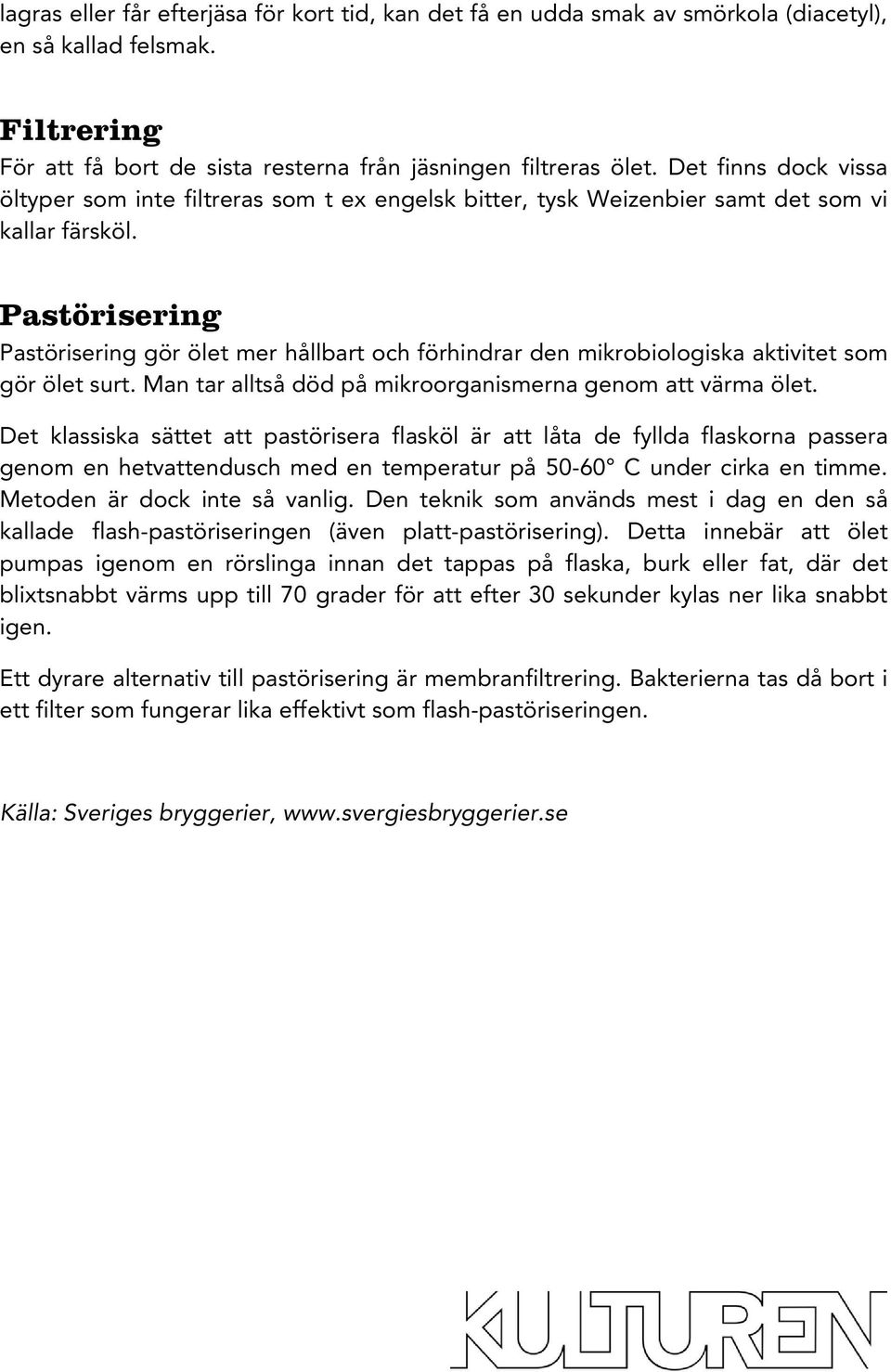 Pastörisering Pastörisering gör ölet mer hållbart och förhindrar den mikrobiologiska aktivitet som gör ölet surt. Man tar alltså död på mikroorganismerna genom att värma ölet.