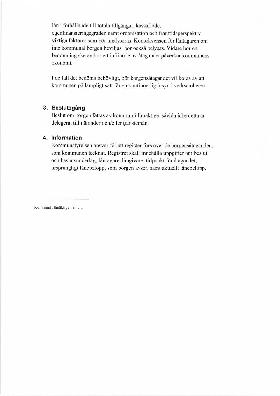 I de fall det bedöms behövligt, bör borgensåtagandet villkoras av att kommunen på lämpligt sätt får en kontinuerlig insyn i verksamheten. 3.