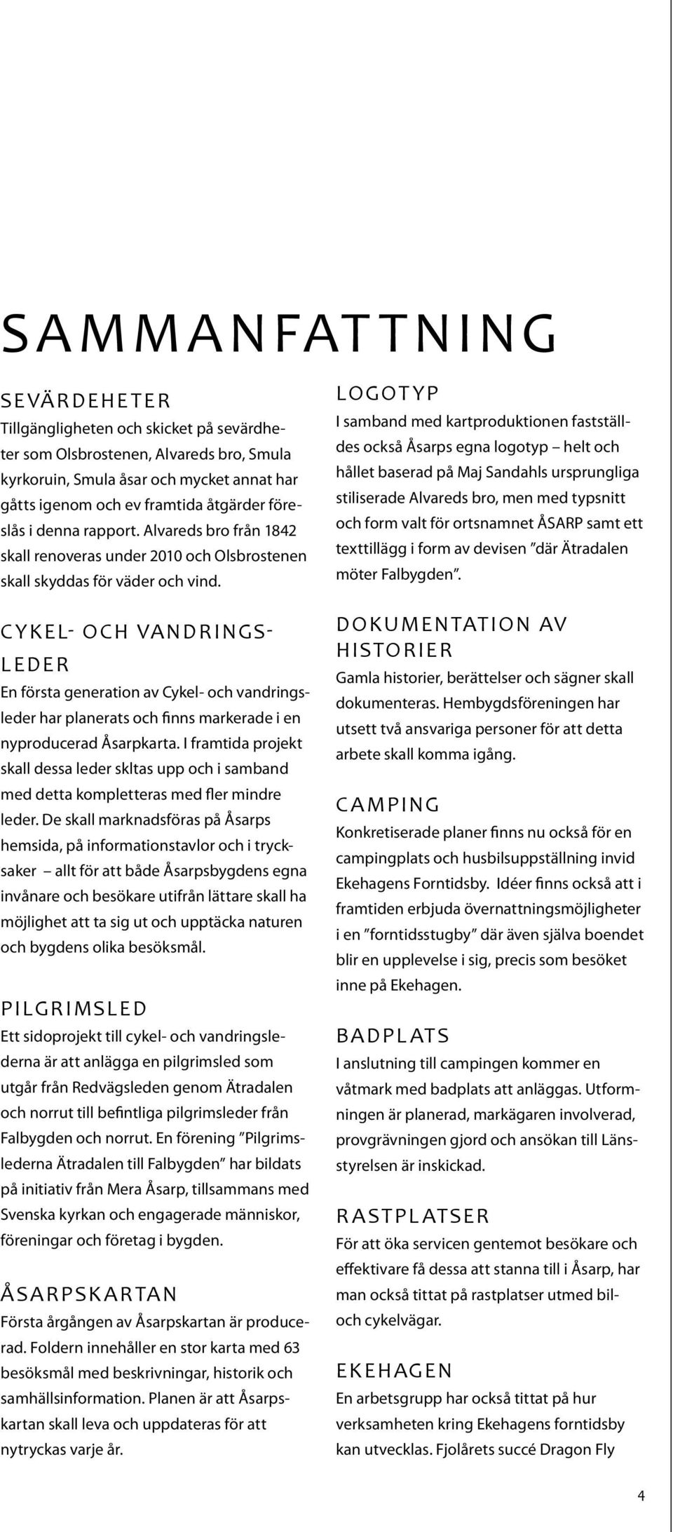 Oliver r en man som r fdd den 27 april 1991 och bosatt i sarp p Fagers Sdergrden 1. Han tillhr sarp frsamling. Hr bor han tillsammans med tv Oliver Elmestrand, 28 r i sarp p Fagers Sdergrden 1