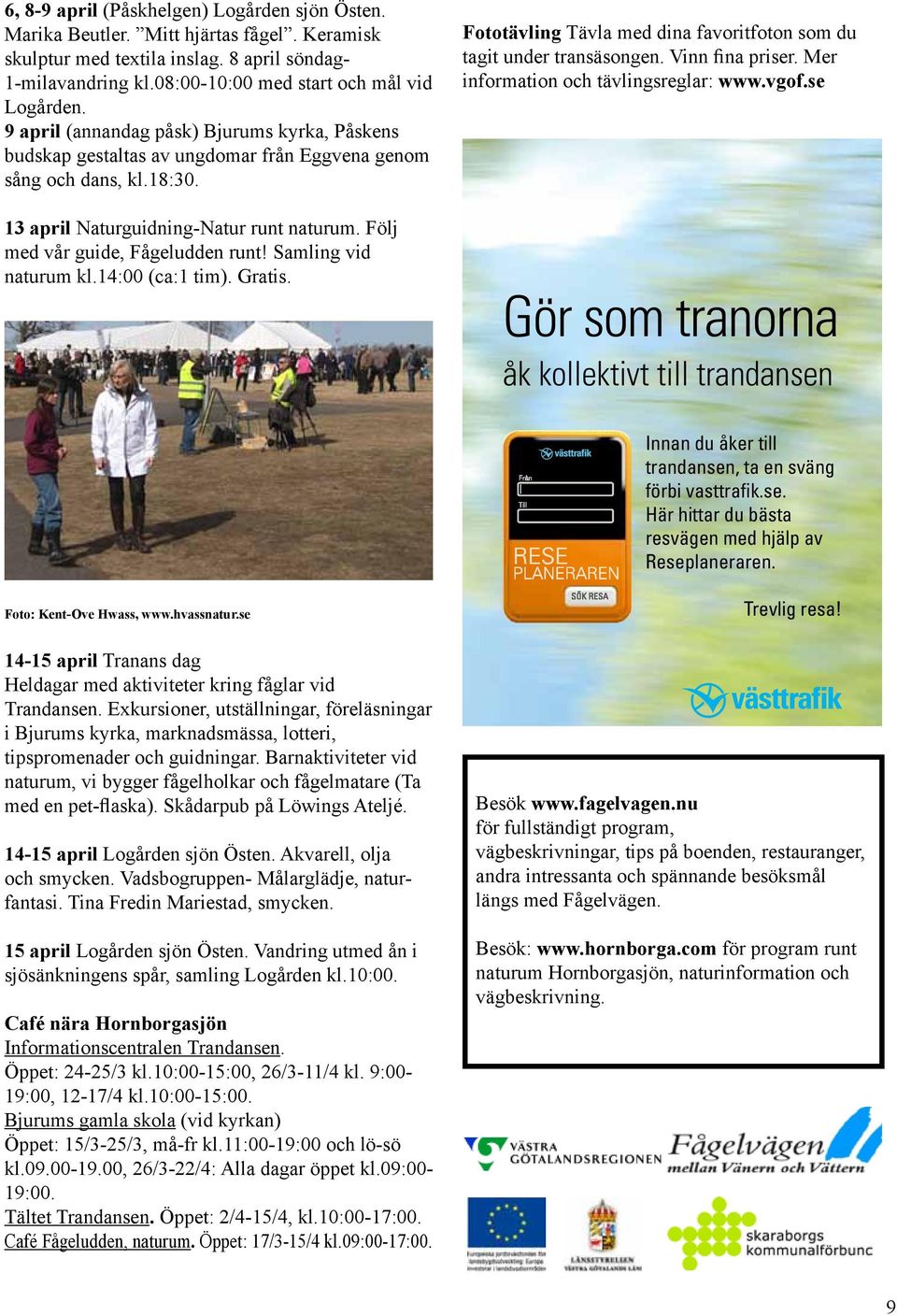 Samling vid naturum kl.14:00 (ca:1 tim). Gratis. Fototävling Tävla med dina favoritfoton som du tagit under transäsongen. Vinn fina priser. Mer information och tävlingsreglar: www.vgof.