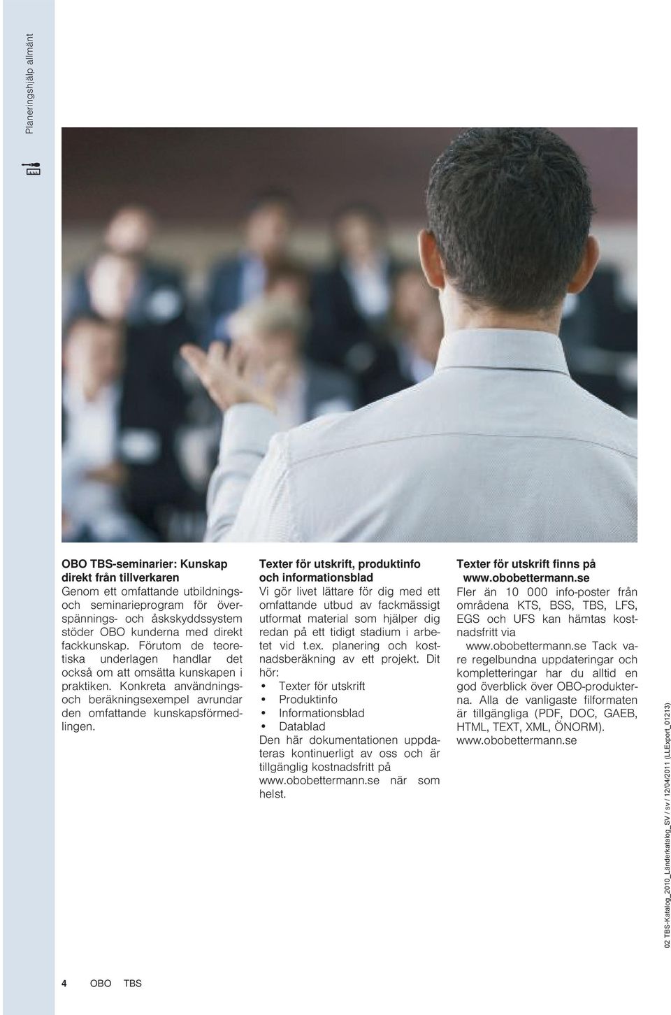 Texter för utskrift, produktinfo och informationsblad Vi gör livet lättare för dig med ett omfattande utbud av fackmässigt utformat material som hjälper dig redan på ett tidigt stadium i arbetet vid