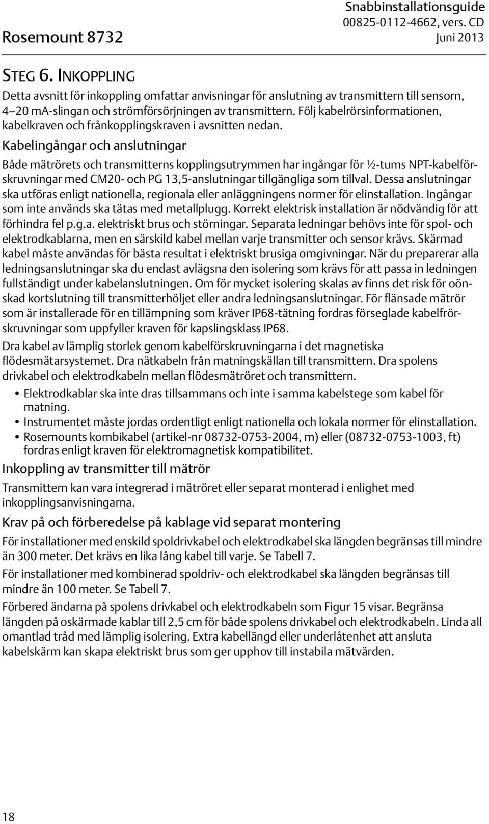 Följ kabelrörsinformationen, kabelkraven och frånkopplingskraven i avsnitten nedan.